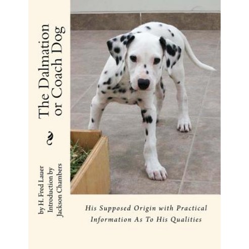 The Dalmation or Coach Dog: His Supposed Origin with Practical Information as to His Qualities Paperback, Createspace Independent Publishing Platform