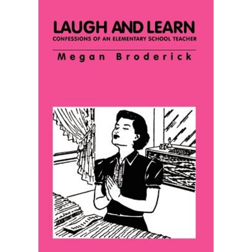 Laugh and Learn - Confessions of an Elementary School Teacher Hardcover, Xlibris Corporation