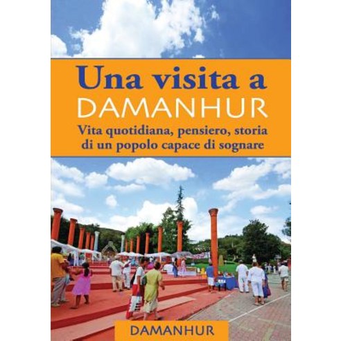 Una Visita a Damanhur - Italiano: Vita Quotidiana Pensiero Storia Di Un Popolo Capace Di Sognare Paperback, Devodama Srl