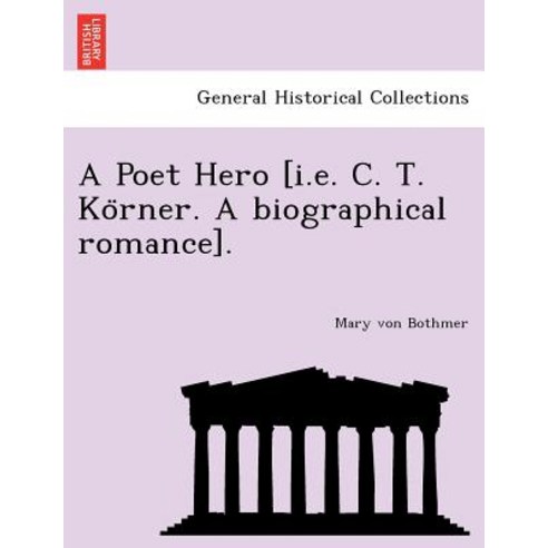 A Poet Hero [I.E. C. T. Ko Rner. a Biographical Romance]. Paperback, British Library, Historical Print Editions