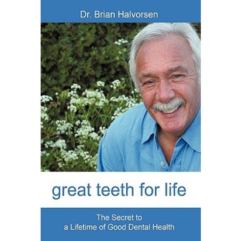 Great Teeth for Life: The Secret to a Lifetime of Good Dental Health Hardcover, iUniverse