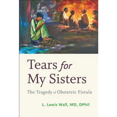 Tears for My Sisters: The Tragedy of Obstetric Fistula Hardcover, Johns Hopkins University Press