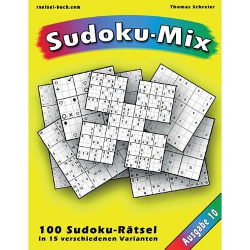 100 Ratsel: Sudoku-Mix Ausgabe 10: 100 Ratsel in 15 Verschiedenen Varianten Ausgabe 10 Paperback, Createspace Independent Publishing Platform