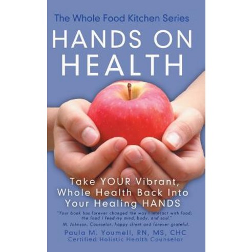 Hands on Health: Take Your Vibrant Whole Health Back Into Your Healing Hands Hardcover, Balboa Press