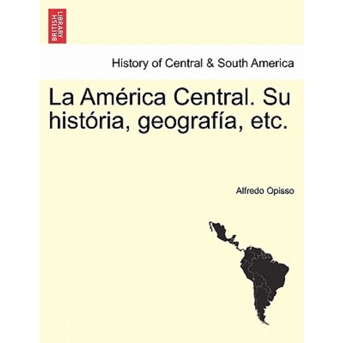 La America Central. Su Historia Geografia Etc. Paperback, British Library, Historical Print Editions