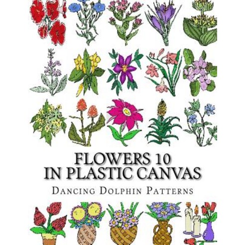 Flowers 10: In Plastic Canvas Paperback, Createspace Independent Publishing Platform