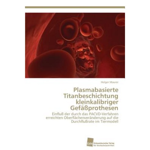 Plasmabasierte Titanbeschichtung Kleinkalibriger Gefassprothesen Paperback, Sudwestdeutscher Verlag Fur Hochschulschrifte
