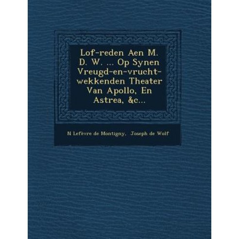 Lof-Reden Aen M. D. W. ... Op Synen Vreugd-En-Vrucht-Wekkenden Theater Van Apollo En Astrea &C... Paperback, Saraswati Press