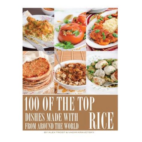 100 of the Top Dishes Made with Rice from Around the World Paperback, Createspace