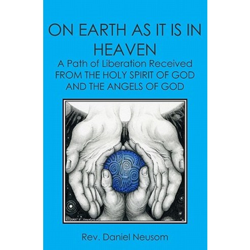 On Earth as It Is in Heaven: A Path of Liberation Received from the Holy Spirit of God and the Angels of God Paperback, Booksurge Publishing