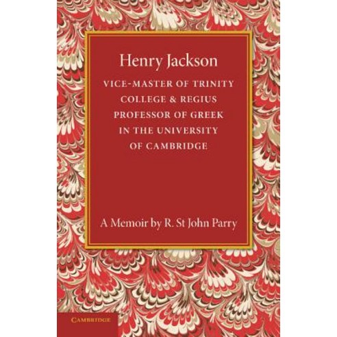 "Henry Jackson O.M.":Vice-Master of Trinity College & Regius Professor of Greek in the Univers..., Cambridge University Press
