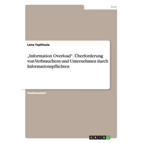 "Information Overload." Uberforderung Von Verbrauchern Und Unternehmen Durch Informationspflichten Paperback, Grin Publishing