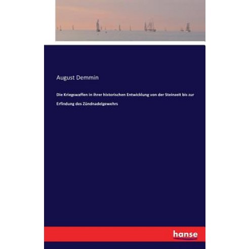 Die Kriegswaffen in Ihrer Historischen Entwicklung Von Der Steinzeit Bis Zur Erfindung Des Zundnadelgewehrs Paperback, Hansebooks