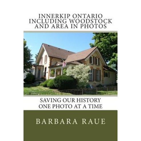 Innerkip Ontario Including Woodstock and Area in Photos: Saving Our History One Photo at a Time Paperback, Createspace Independent Publishing Platform