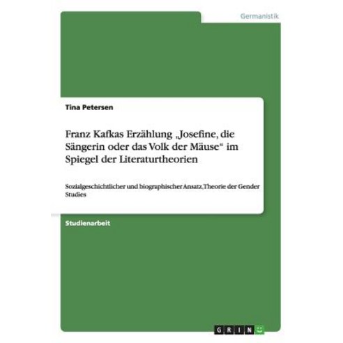 Franz Kafkas Erzahlung "Josefine Die Sangerin Oder Das Volk Der Mause Im Spiegel Der Literaturtheorien Paperback, Grin Verlag Gmbh