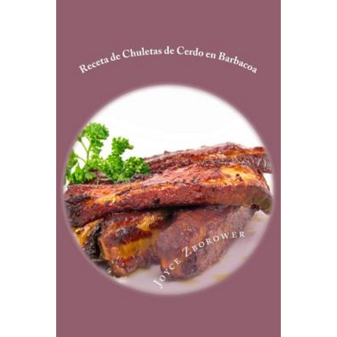 Receta de Chuletas de Cerdo En Barbacoa: Suculentas - Muy Blandas -- Con Salsa de Barbacoa Casera Paperback, Createspace