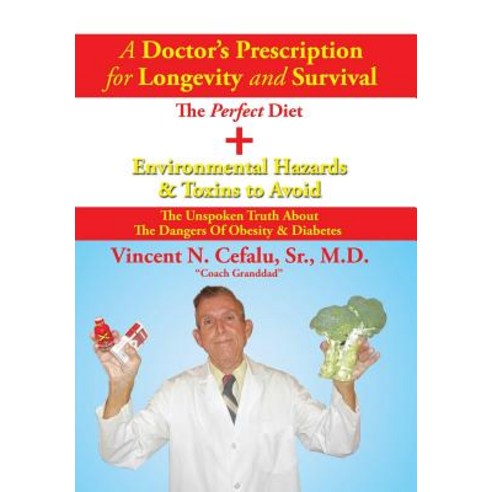 A Doctor''s Prescription for Longevity and Survival: The Perfect Diet + Environmental Hazards & Toxins to Avoid Hardcover, Xlibris