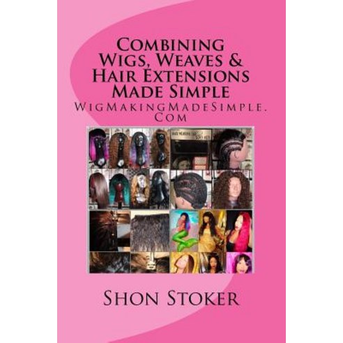 Combining Wigs Weaves & Hair Extensions Made Simple Paperback, Createspace Independent Publishing Platform