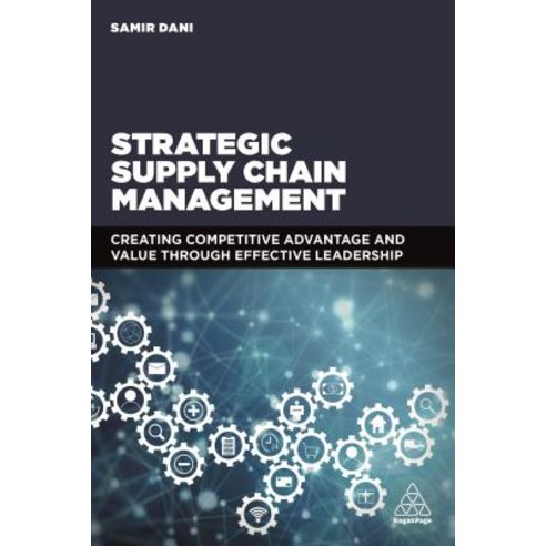 Strategic Supply Chain Management: Creating Competitive Advantage and Value Through Effective Leadership Paperback, Kogan Page