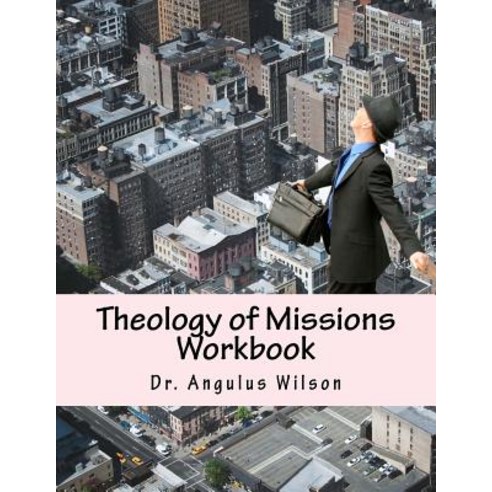 Theology of Missions Workbook: Angelos Biblical Institute Paperback, Createspace Independent Publishing Platform