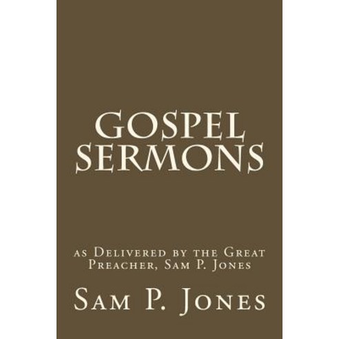 Gospel Sermons: As Delivered by the Great Preacher Sam P. Jones Paperback, Createspace