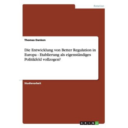 Die Entwicklung Von Better Regulation in Europa - Etablierung ALS Eigenstandiges Politikfeld Vollzogen? Paperback, Grin Publishing