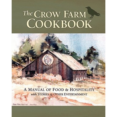 The Crow Farm Cookbook: A Manual of Food & Hospitality with Stories & Other Entertainment Paperback, Createspace Independent Publishing Platform