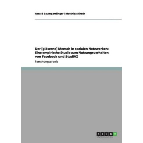 Der [Glaserne] Mensch in Sozialen Netzwerken: Eine Empirische Studie Zum Nutzungsverhalten Von Facebook Und Studivz Paperback, Grin Publishing