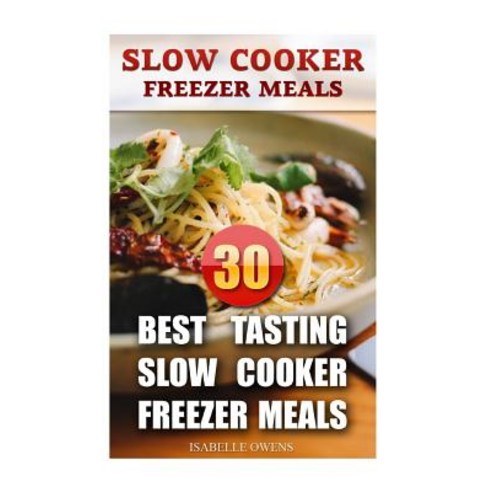 Slow Cooker Freezer Meals: 30 Best Tasting Slow Cooker Freezer Meals Paperback, Createspace Independent Publishing Platform