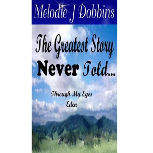 The Greatest Story Never Told Through My Eyes ''Eden'' Paperback, Lulu.com