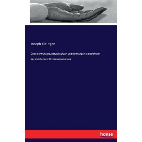 Uber Die Wunsche Befurchtungen Und Hoffnungen in Betreff Der Bevorstehenden Kirchenversammlung Paperback, Hansebooks