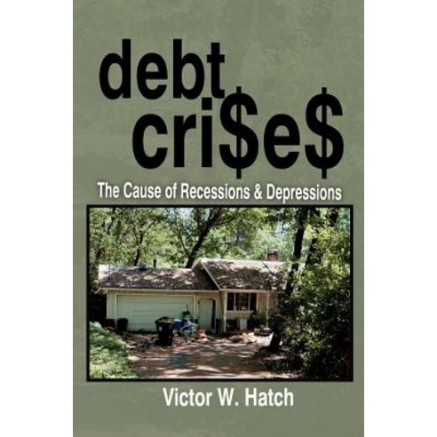 Debt Crises the Cause of Recessions and Depressions Paperback, Createspace Independent Publishing Platform