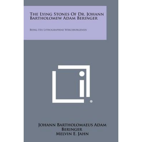 The Lying Stones of Dr. Johann Bartholomew Adam Beringer: Being His Lithographiae Wirceburgensis Paperback, Literary Licensing, LLC