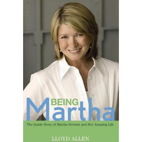 Being Martha: The Inside Story of Martha Stewart and Her Amazing Life Hardcover, Wiley (TP)
