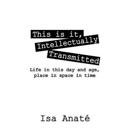 This Is It Intellectually Transmitted: Life in This Day and Age Place in Space in Time Paperback, Outskirts Press