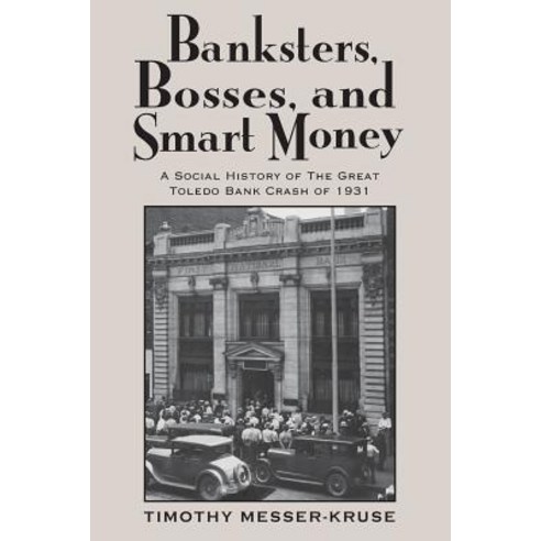 Banksters Bosses and Smart Money: A Social History of the Great Toledo Bank Crash of 1931 Paperback, Ohio State University Press