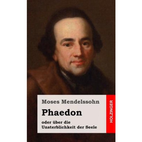 Phaedon Oder Uber Die Unsterblichkeit Der Seele: In Drey Gesprachen Paperback, Createspace Independent Publishing Platform