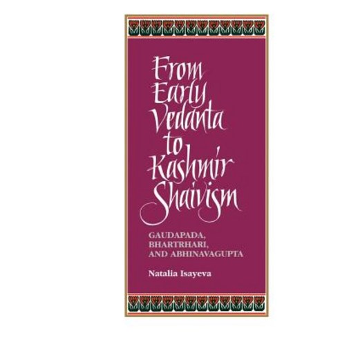 From Early Vedanta to Kashmir Shai: Gaudapada Bhartrhari and Abhinavagupta Paperback, State University of New York Press