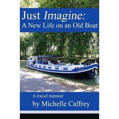 Just Imagine: A New Life on an Old Boat Paperback, Createspace Independent Publishing Platform