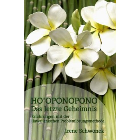 Ho''oponopono Das Letzte Geheimnis: Erfahrungen Mit Der Hawaiianischen Problemloesungsmethode Paperback, Irene Schwonek