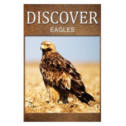 Eagles - Discover: Early Reader''s Wildlife Photography Book Paperback, Createspace Independent Publishing Platform