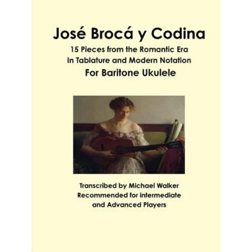 Jose Broca y Codina: 15 Pieces from the Romantic Era in Tablature and Modern Notation for Baritone Ukulele Paperback, Lulu.com