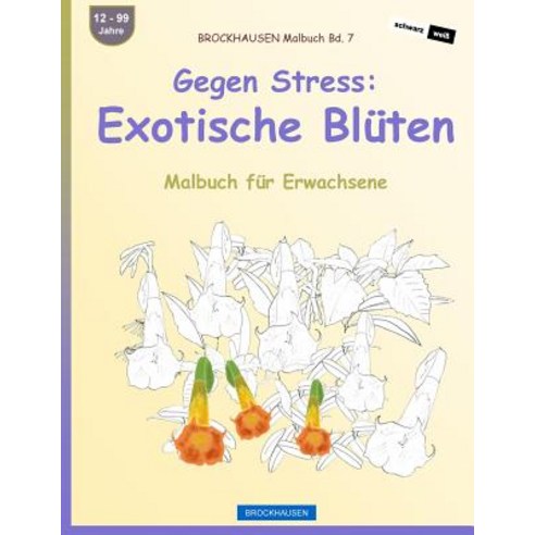 Brockhausen Malbuch Bd. 7 - Gegen Stress: Exotische Bluten: Malbuch Fur Erwachsene Paperback, Createspace Independent Publishing Platform