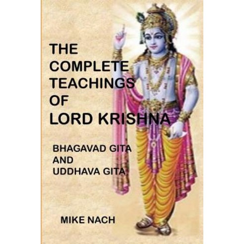 The Complete Teachings of Lord Krishna: Bhagavad Gita and Uddhava Gita Paperback, Createspace Independent Publishing Platform