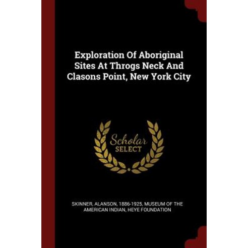 Exploration of Aboriginal Sites at Throgs Neck and Clasons Point New York City Paperback, Andesite Press