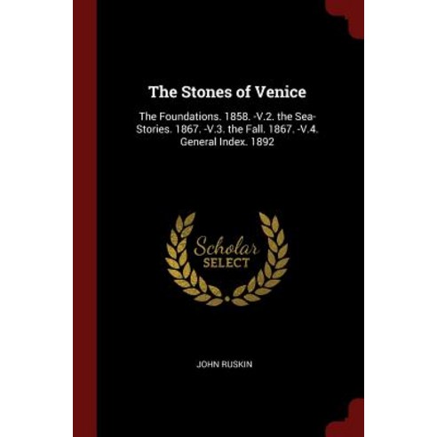 The Stones of Venice: The Foundations. 1858. -V.2. the Sea-Stories. 1867. -V.3. the Fall. 1867. -V.4. General Index. 1892 Paperback, Andesite Press