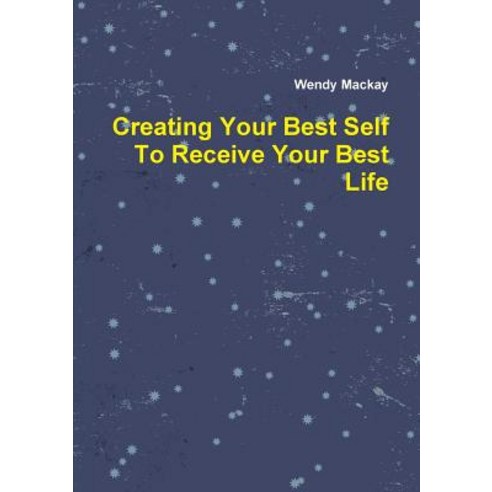 Creating Your Best Self to Receive Your Best Life Paperback, Lulu.com