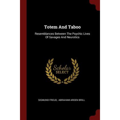 Totem and Taboo: Resemblances Between the Psychic Lives of Savages and Neurotics Paperback, Andesite Press
