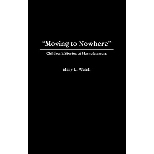 Moving to Nowhere: Children''s Stories of Homelessness Hardcover, Auburn House Pub. Co.