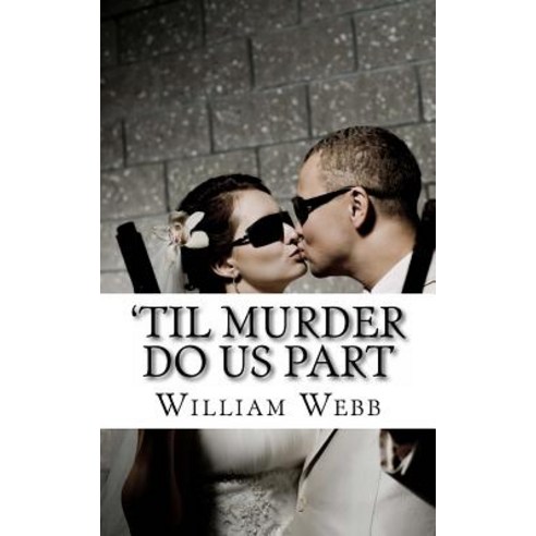 ''Til Murder Do Us Part: 15 Couples Who Killed Paperback, Createspace Independent Publishing Platform